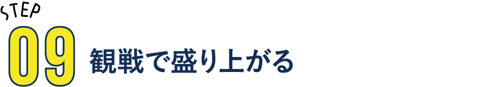 STEP09 観戦で盛り上がる